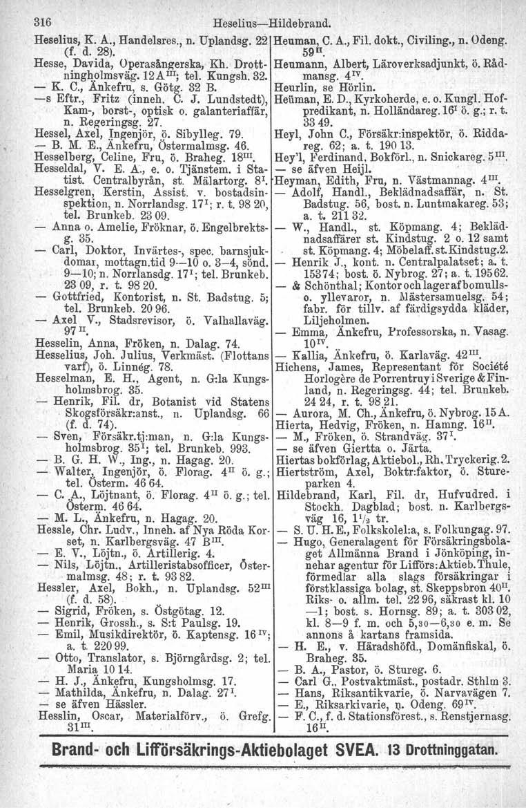 316 Heselius-Hildebrand. Heselius, K. A., Handelsres., n. Uplandsg. 22 Heuman, C. A., Fil. dokt., Civiling., n. Odeng. (f. d. 28). 59 n. Hesse, Davida, Operasång-erska, Kh.