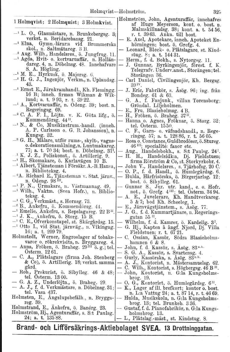 Gustaf, Holmqvist-i-Holmström. Holmström, John, Agenturaffär, innehafves 1Holmqvist; 2 Holmquist; 3 Holmkvist. af Hugo Meyerson. kont. o. bost. n. -----------~.------- Malmskillnadsg. 38; kont. a. t.