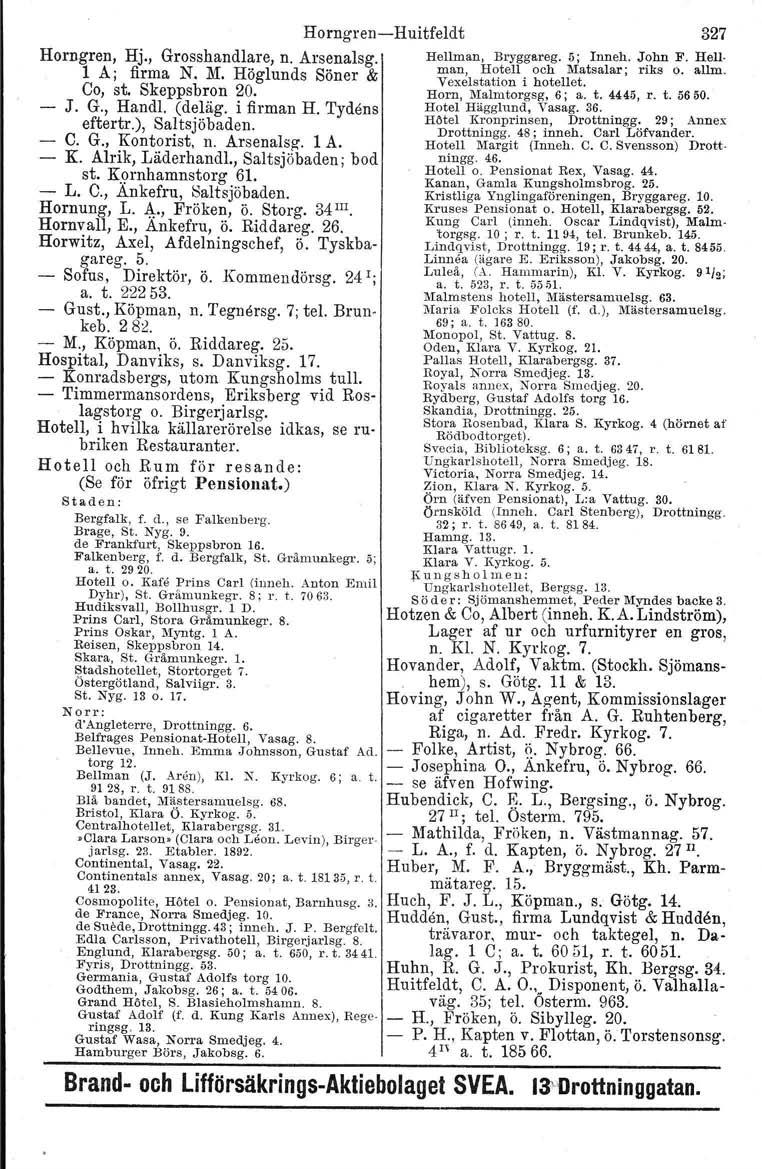Horngren-Huitfeldt 327 Horngren. Hj., Grosshandlare, n. Arsenalsg. Hellman, Bryggareg. 5; Inneh. John F. Hell 1 A; firma N. M. Höglunds Söner & ~::.:'~ISJ;:~~e~\~~~elr;rsalar; riks o. allm. CO, st.
