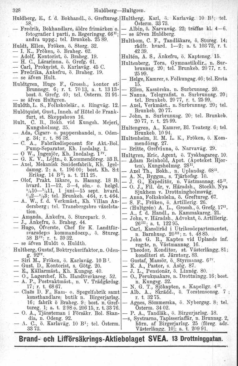 328 Huldberg-Hnltgren. Huldberg, E., f.'d. Bokhandl., ö. Greftnreg. Hultbgrg, Karl, ii.' Karlaväg. 10 BI;, tel. 58. Osterm. 33 73, - Fredrik, Bokhandlare, äldre frimärken o. - Albin, ö. Narvaväg.