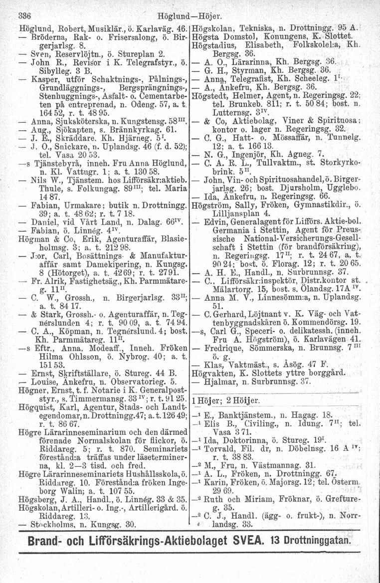 336 Höglund-Höjer. Höglund, Robert, Musiklär., ö. Karlaväg. 46. Högskolan, 'I'ekniska, n. Drottningg. 95 A. - Bröderna, Rak- o. Frisersalong, ö. Bir- Högsta Domstol, Konungens, K.,Slottet. gerjarlsg.