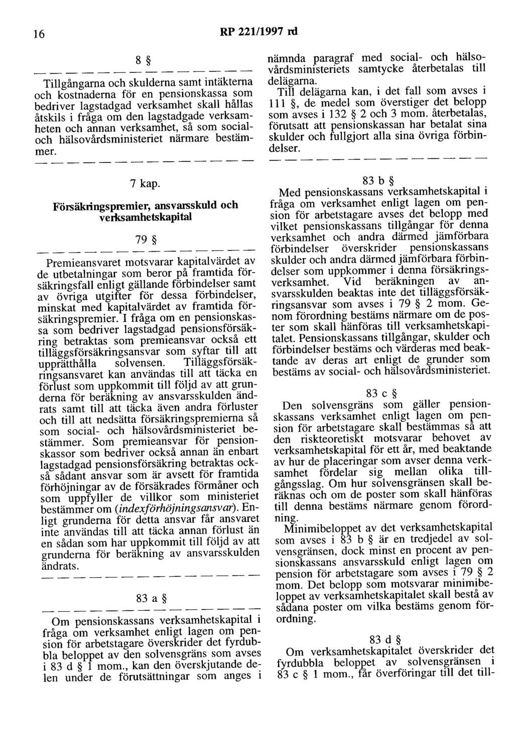 16 RP 221/1997 rd 8 Tillgångarna och skulderna samt intäkterna och kostnaderna för en pensionskassa som bedriver lagstadgad verksamhet skall hållas åtskils i fråga om den lagstadgade verksamheten och