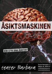 TEATER BARBARA Åsiktsmaskinen - vem styr dina åsikter Med dina åsikter styr du ditt liv. Med dina åsikter väljer du politiker, partners, varor och tjänster. Frågan är: Vem styr dina åsikter?