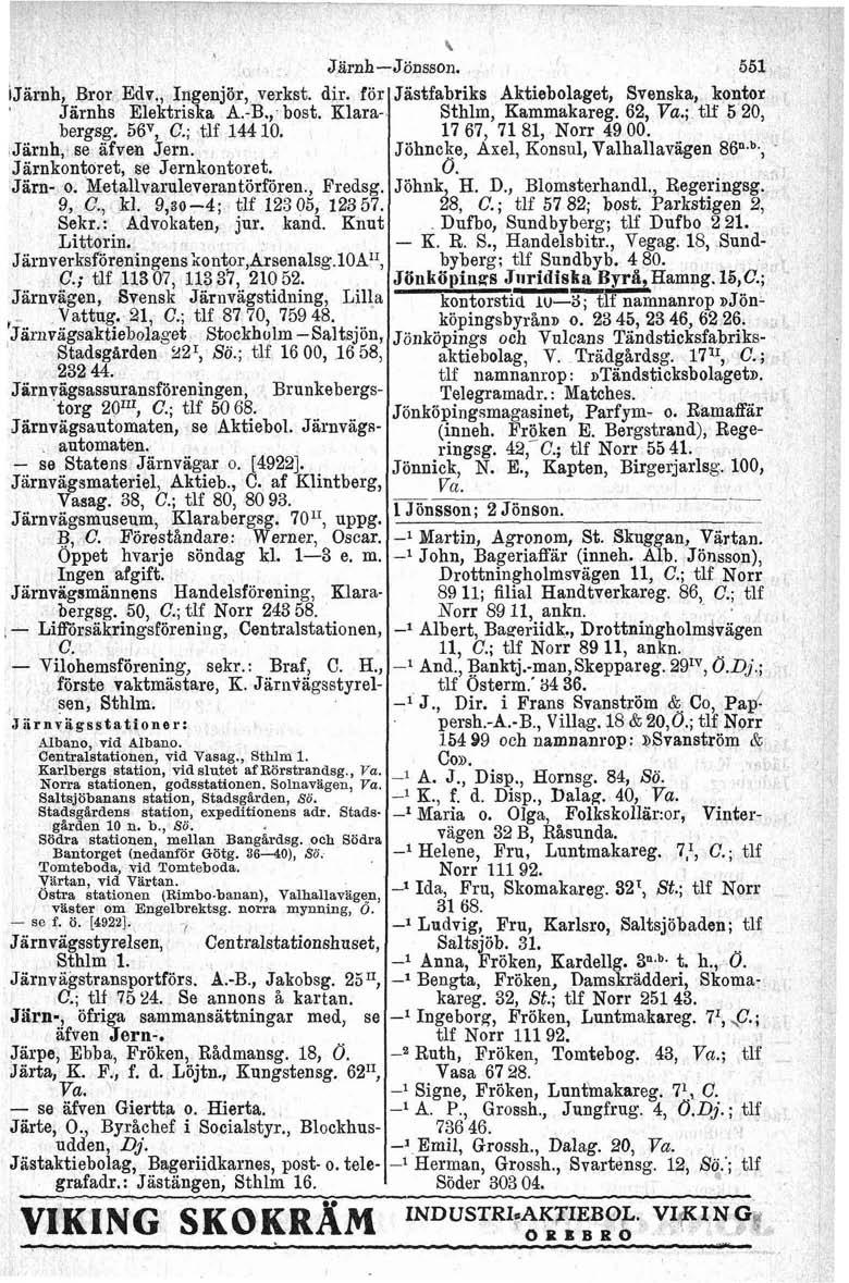 Jgrnh Jönsson. 661 /~ärnh, Bror Edv., Ingenjör, verkst. dir. för m Järnhs Elektriska A.B., bost. Klarabergsg. 56V, C.; tlf 14410. Järnh, se äfven Jern. Järnkontoret, se Jernkontoret. Järn o.