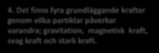 Jorden uppstod av en hastig explosion; Big bang. 1. Våra kroppar, solen och luften vi andas. All materia är uppbyggd av partiklar.