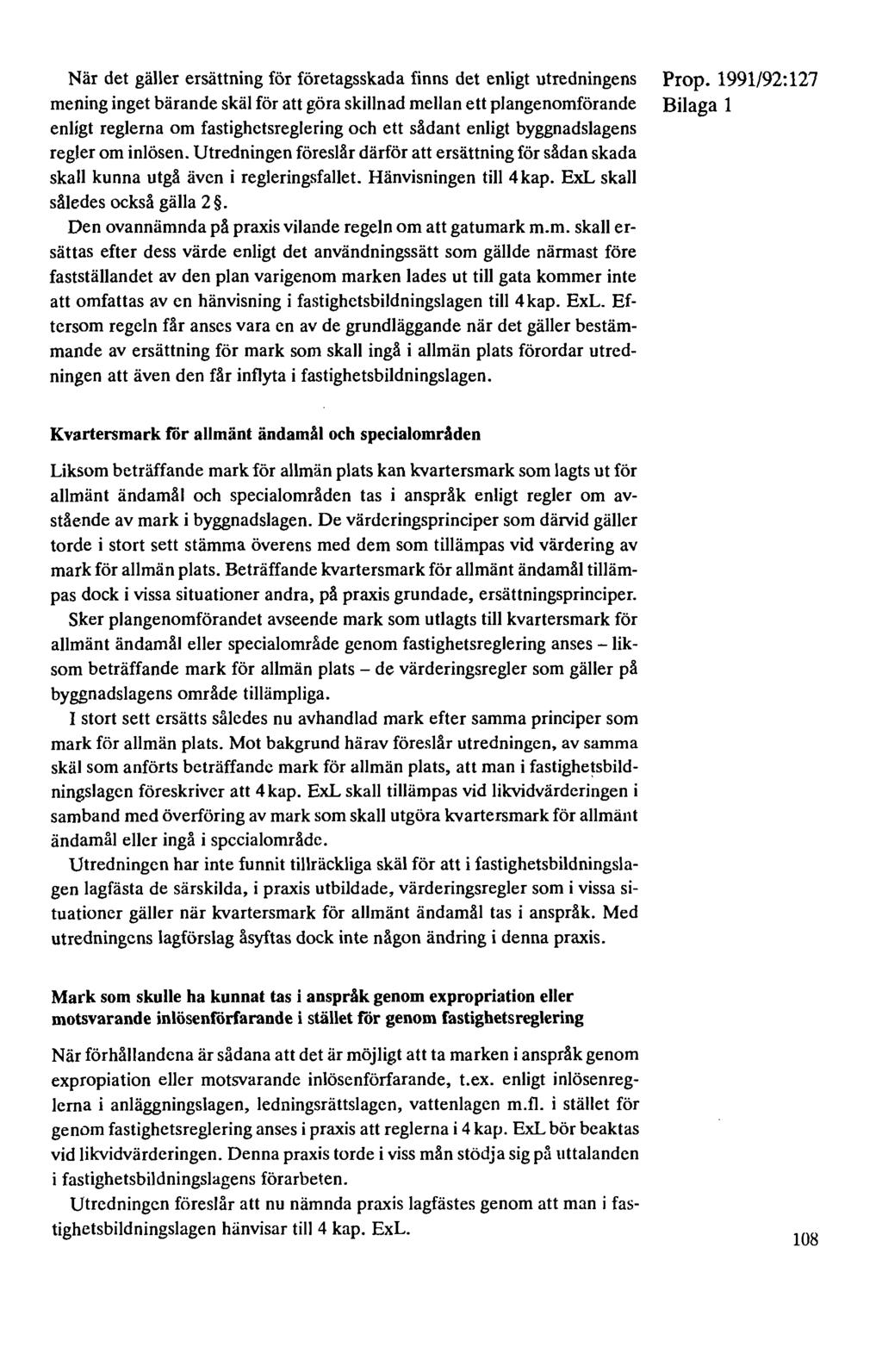När det gäller ersättning för företagsskada finns det enligt utredningens mening inget bärande skäl för att göra skillnad mellan ett plangenomförande enligt reglerna om fastighetsreglering och ett