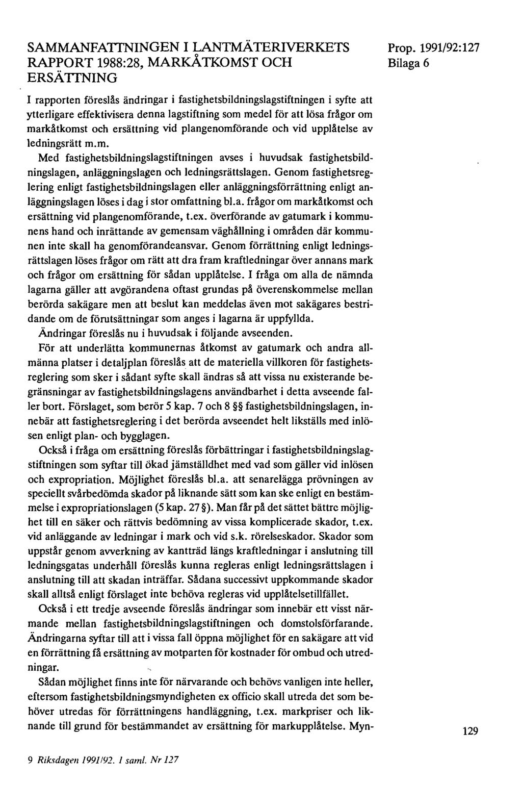 SAMMANFAITNINGEN I LANTMÄTERIVERKETS RAPPORT 1988:28, MARKÅTKOMST OCH ERSÄTTNING I rapporten föreslås ändringar i fastighetsbildningslagstiftningen i syfte att ytterligare effektivisera denna