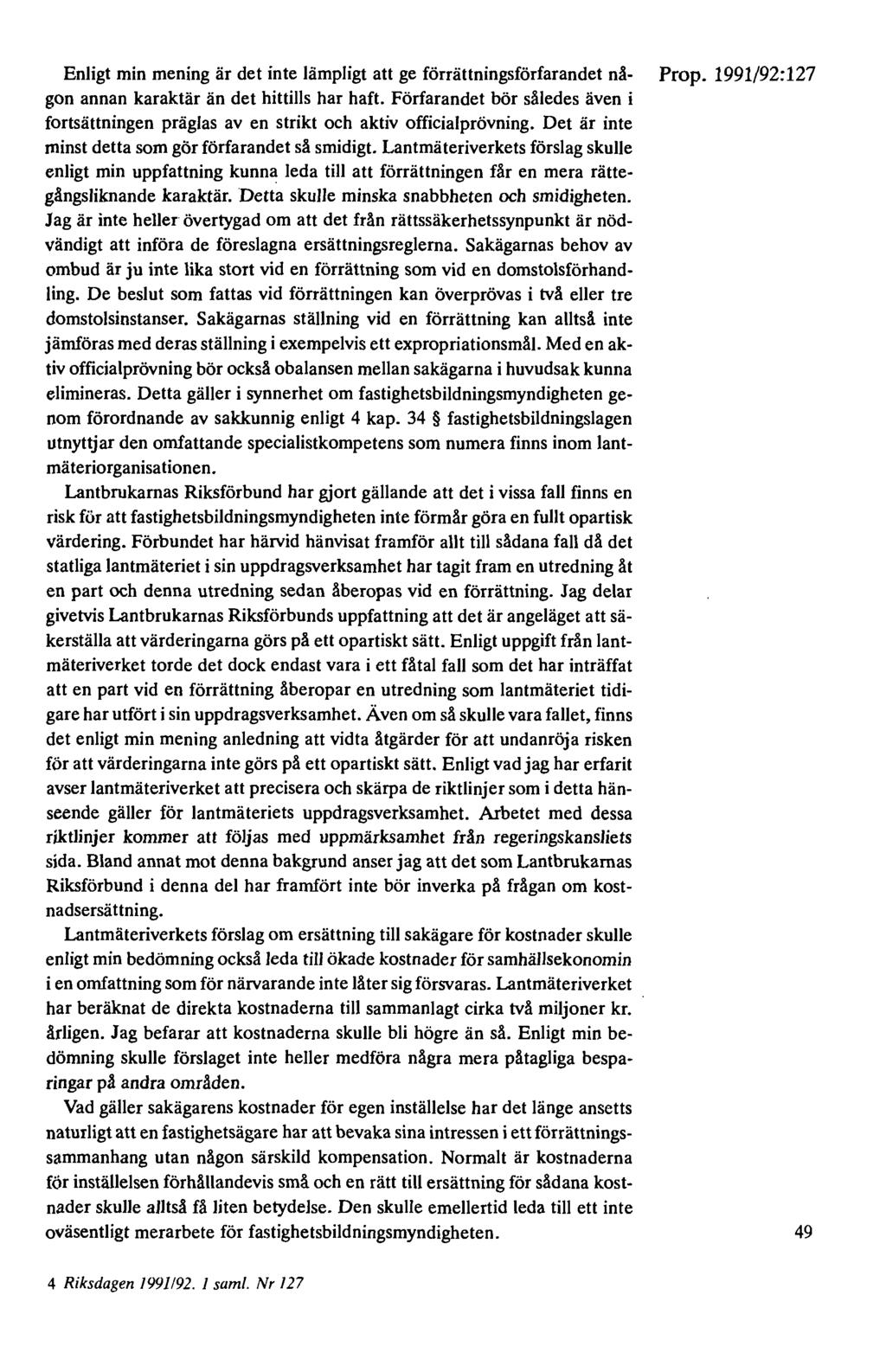 Enligt min mening är det inte lämpligt att ge förrättningsförfarandet nå- gon annan karaktär än det hittills har haft.
