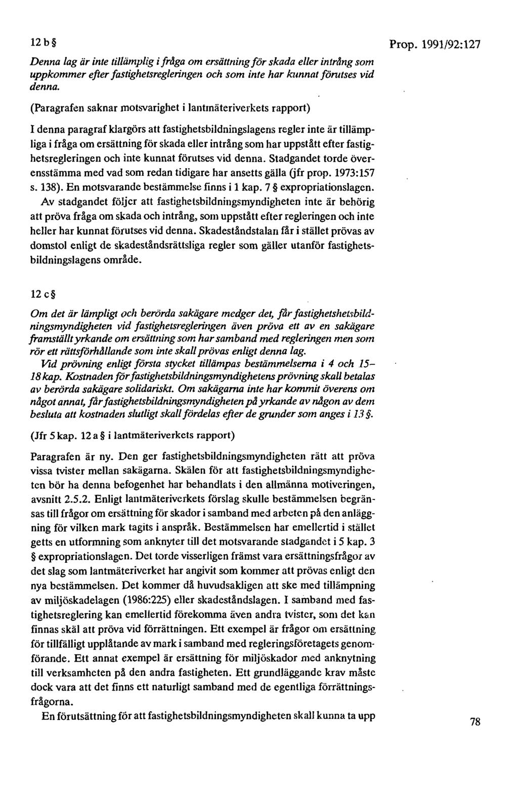 12 b Denna lag är inte tillämplig i fråga om ersättning för skada eller intrång som uppkommer efter fastighetsregleringen och som inte har famnat förntses vid denna.