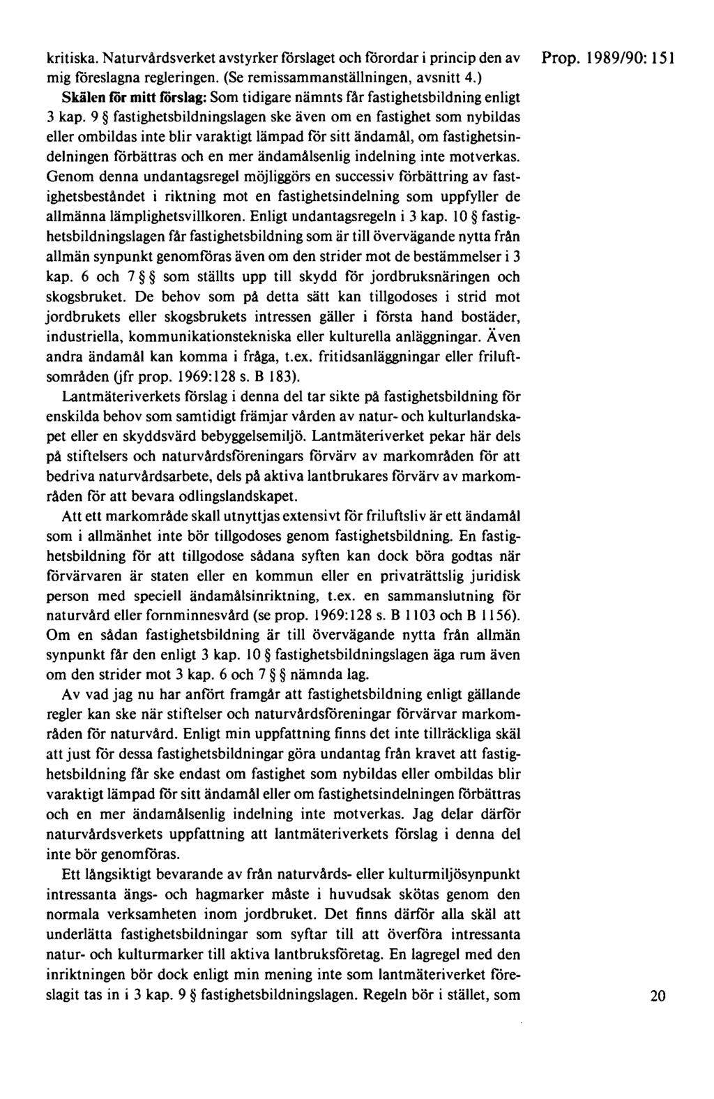 kritiska. Naturvårdsverket avstyrker förslaget och förordar i princip den av mig föreslagna regleringen. (Se remissammanställningen, avsnitt 4.