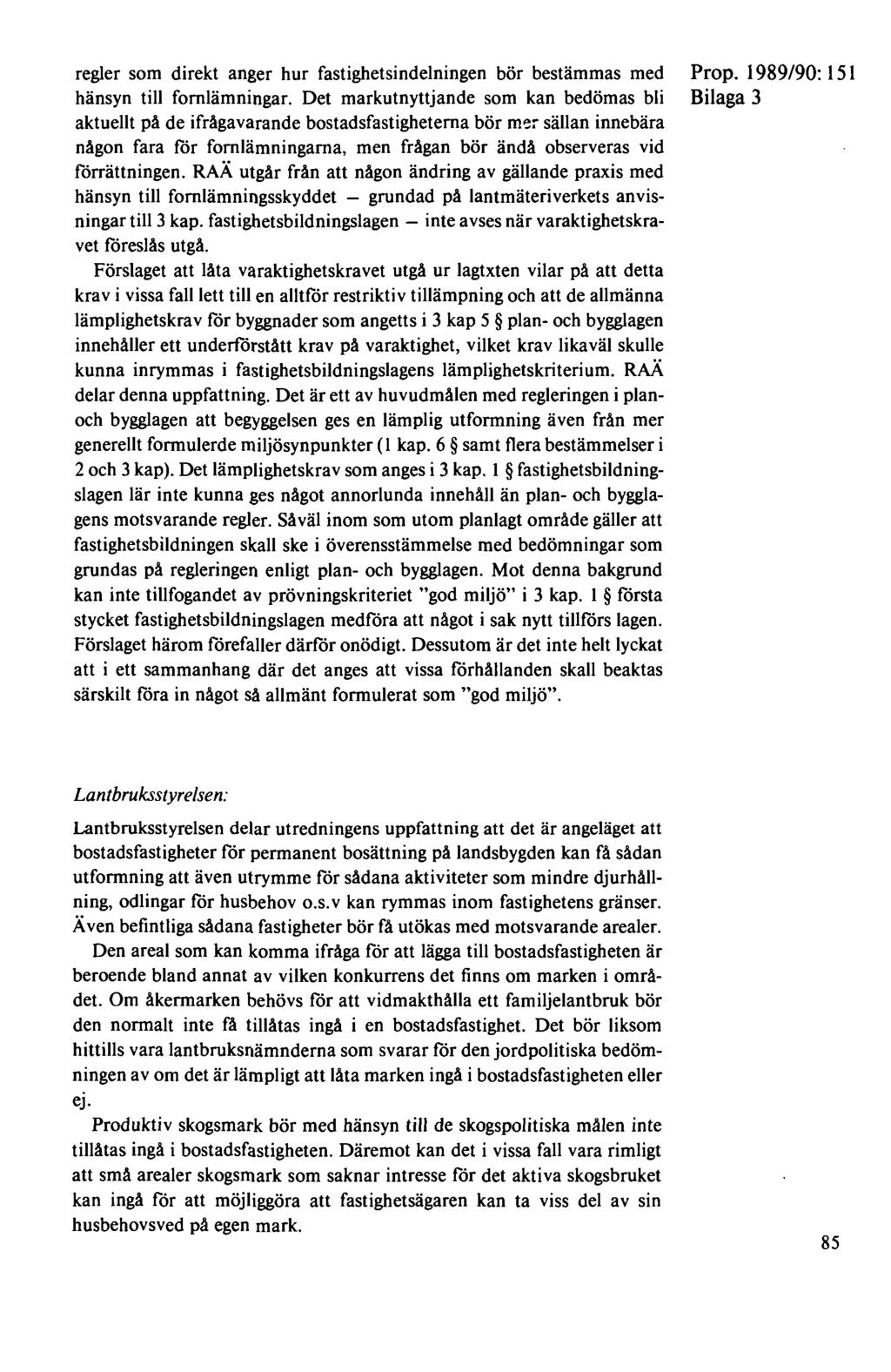 regler som direkt anger hur fastighetsindelningen bör bestämmas med hänsyn till fornlämningar. Det markutnyttjande som kan bedömas bli aktuellt på de ifrågavarande bostadsfastigheterna bör m'!