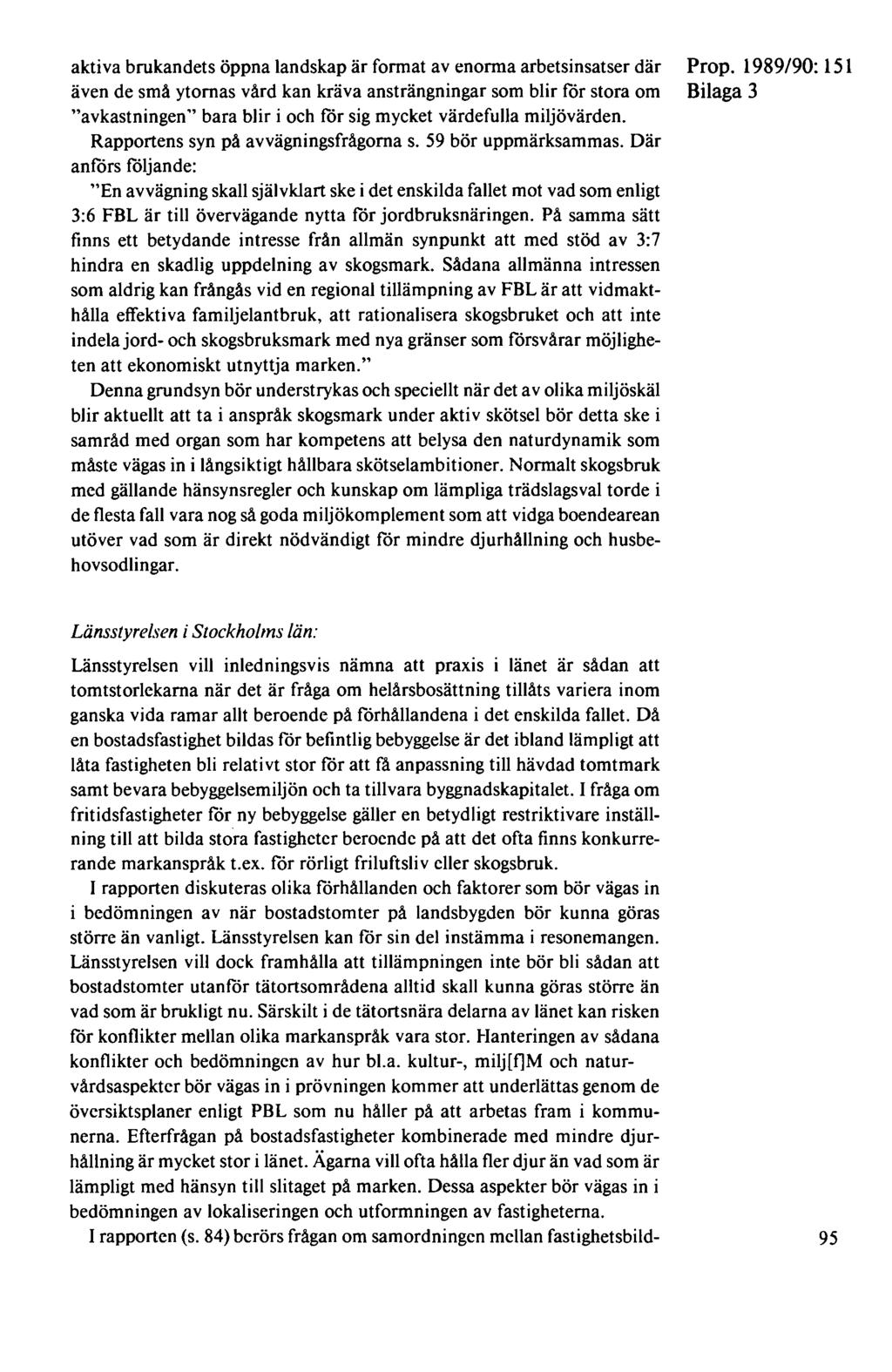 aktiva brukandets öppna landskap är format av enorma arbetsinsatser där även de små ytornas vård kan kräva ansträngningar som blir för stora om "avkastningen" bara blir i och för sig mycket