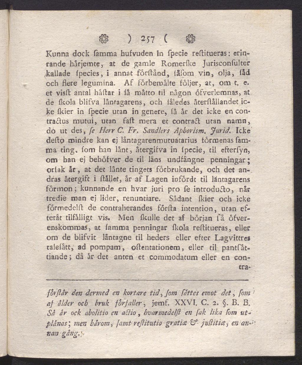 «6s» ) *57 I %p Kunna dock (amma hufvuden In fpecie reflitueras: erin rande hårjemte, at de gamle Romerike Jurisconfulter ^kallade fpecies, i annat förlfånd, låfom vin, olja, låd och flere legumina.