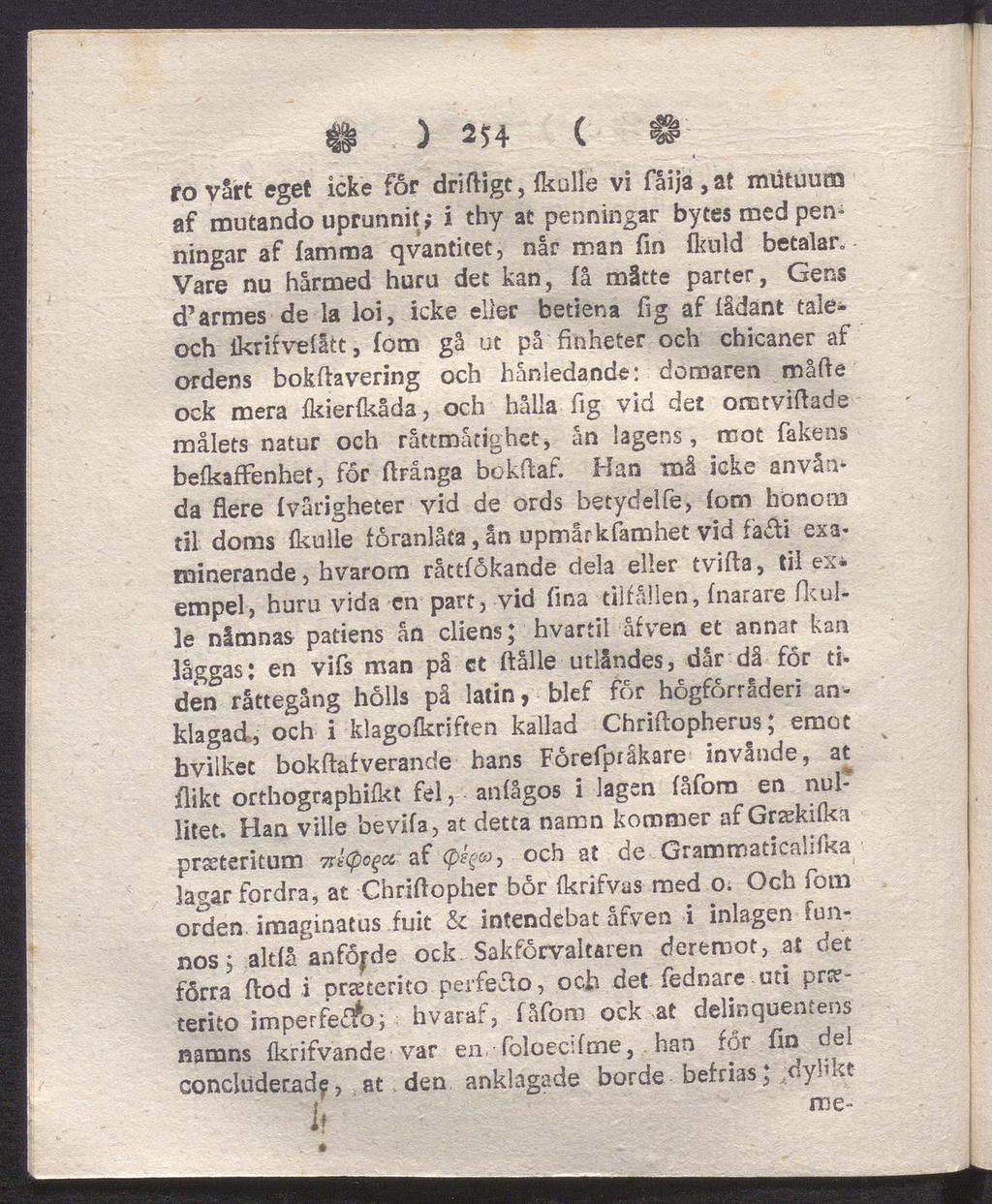 ) 254 ( H ro vårt eget icke for driftigt, {kulle vi fåija,at imituum af mutando uprunnir,- i thy at penningar bytes med pen ningar af famma qvantitet, når man fin fkuld betalar» Vare nu hårmed huru