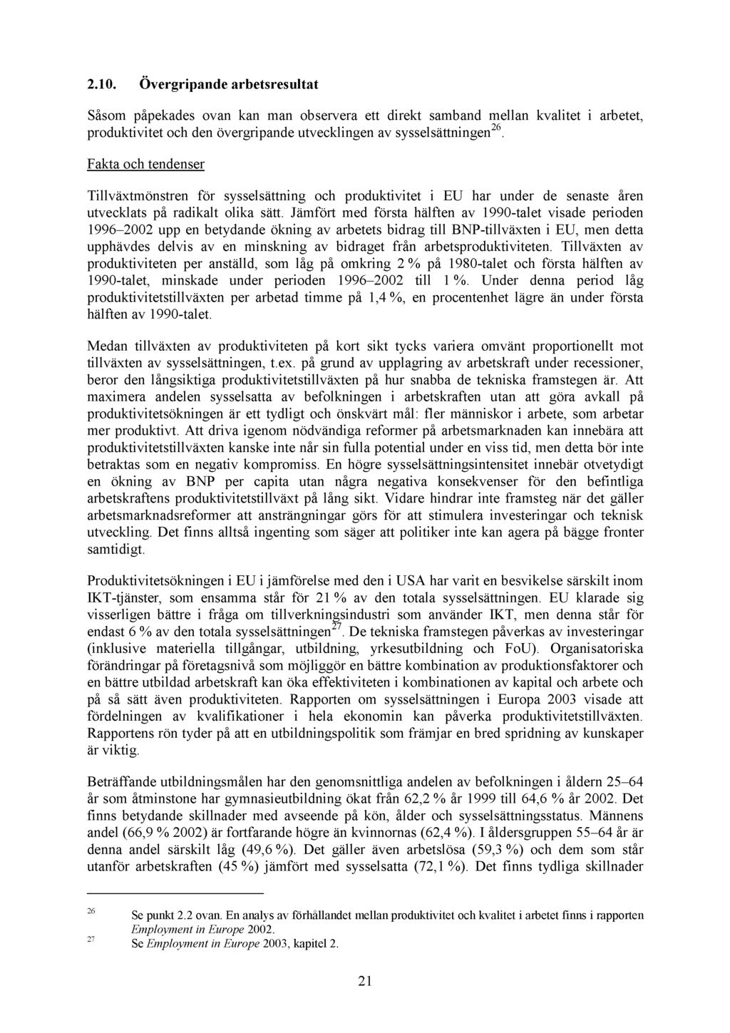 2.10. Övergripande arbetsresultat Såsom påpekades ovan kan man observera ett direkt samband mellan kvalitet i arbetet, produktivitet och den övergripande utvecklingen av sysselsättningen 26.