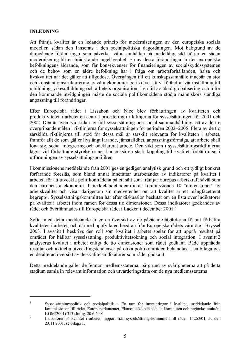 INLEDNING Att främja kvalitet är en ledande princip för moderniseringen av den europeiska sociala modellen sådan den lanserats i den socialpolitiska dagordningen.