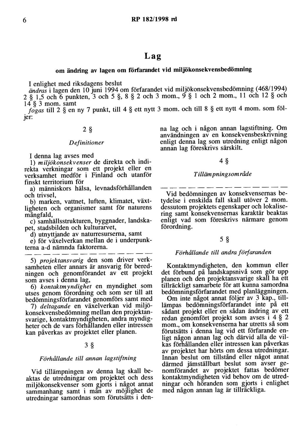 6 RP 182/1998 rd Lag om ändring av lagen om förfarandet vid milökonsekvensbedömning I enlighet med riksdagens beslut ändras i lagen den l O uni 1994 om förfarandet vid milökonsekvensbedömning (