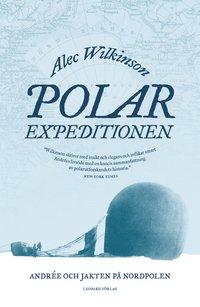 Polarexpeditionen : Andrée och jakten på Nordpolen PDF ladda ner LADDA NER LÄSA Beskrivning Författare: Alec Wilkinson.