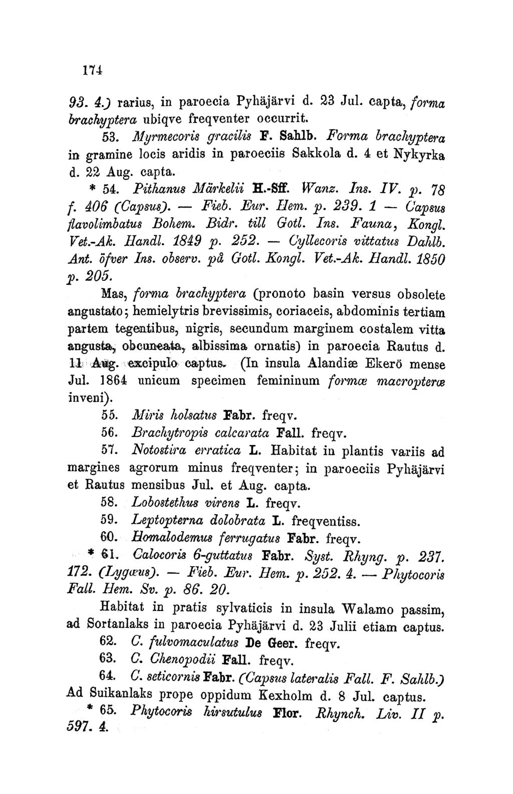 174 93. 4. rarius, in paroecia Pyhajarvi d. 23 Jul. capta, forma brachyptera ubiqve freqventer occurrit. 53. Myrmecoris gracilis F. Sahlb.