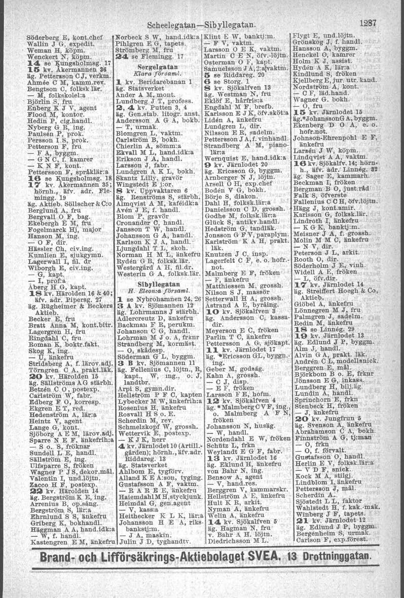 S.cheeleg~~~-~ibyilegatan. 1287 Söderberg E, kont. chef Norbeck S W, hand.idk.a Klint E W, banktj:m. Flygt E, und.löjtn. Wallin J G, expedit. Pihlgren J<; G, tapets. - F V,'vaktm. " '. Grönskog J; f.