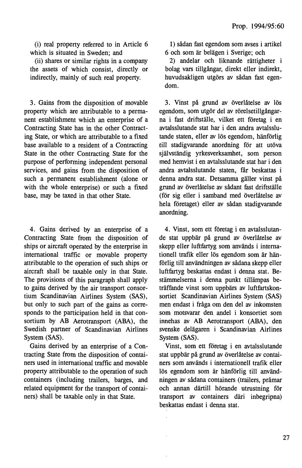 (i) real property reterred to in Article 6 which is situated in Sweden; and (ii) shares or similar rights in a company the assets of which consist, directly or indirectly, mainly of such real