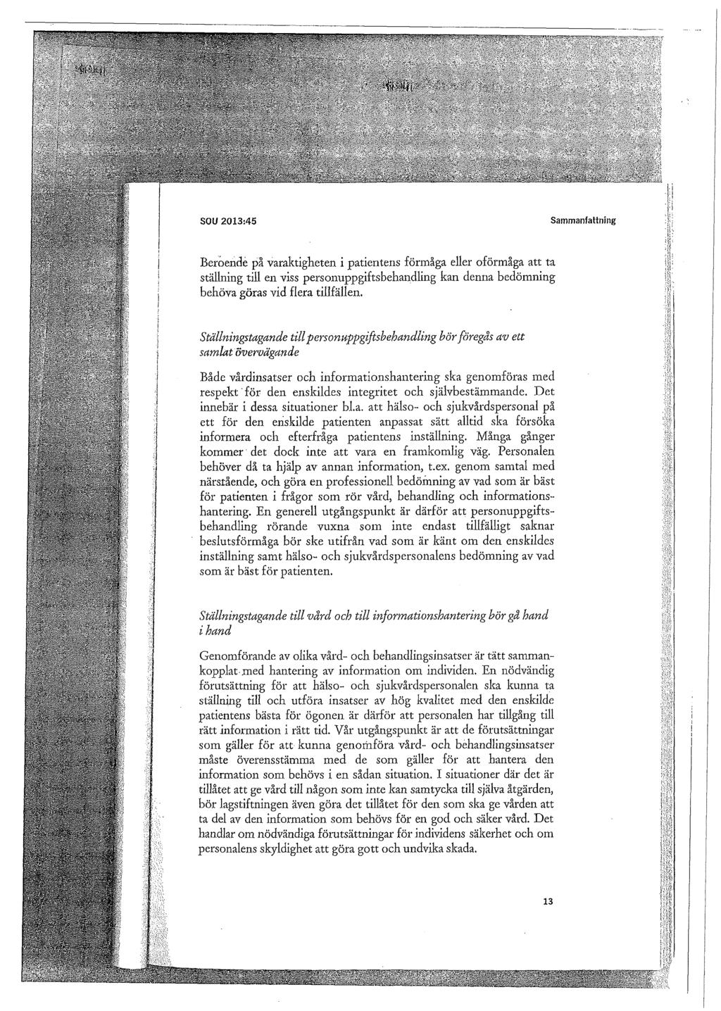 SOU 2013:45 Sammanfattning Beroende pa varaktigheten i patientens förmåga eller oförmåga att ta ställning till en viss personuppgiftsbehandling kan denna bedömning behöva göras vid flera tillfällen.