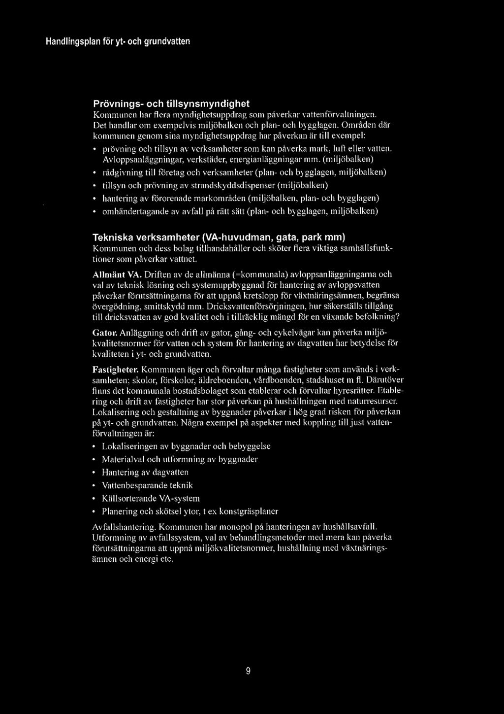Prövnings- och tillsynsmyndighet Kommunen har flera myndighetsuppdrag som påverkar vattenförvaltningen. Det handlar om exempelvis miljöbalken och plan och bygglagen.