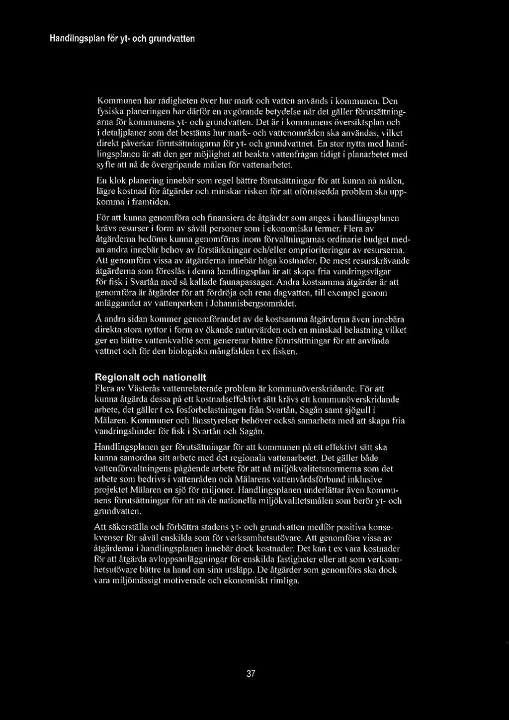 Kommunen har rådigheten över lmr mark och vatten används i kommunen. Den fysiska planeringen har därför en avgörande betydelse när det gäller förutsättningarna för kommunens )'t- och grundvatten.