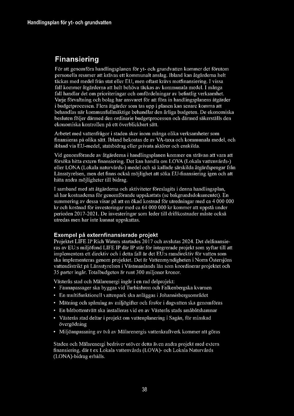 Handlingsplan för yt- och grundvatten Finansiering För att genomföra handlingsplanen för ) t och grundvatten kommer det förutom personella resurser att krävas ett kommunalt anslag.