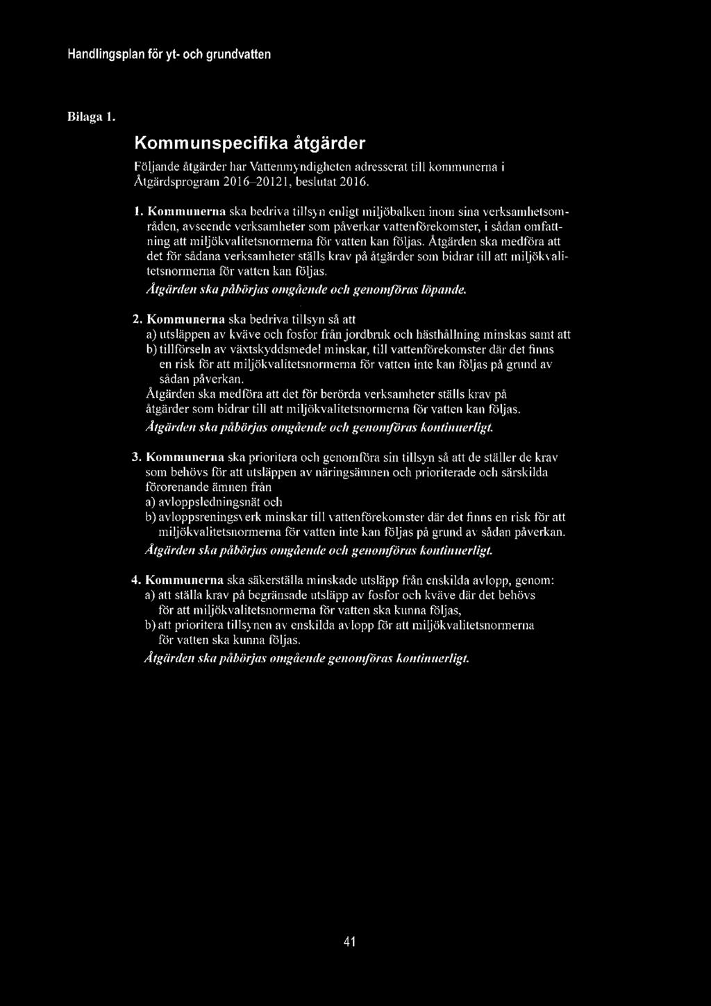 Bilaga l. Kommunspecifika åtgärder Följande åtgärder har Vatteninyndigheten adresserat till kommunerna i Åtgärdsprogram 2016 20121, beslutat 2016. I.