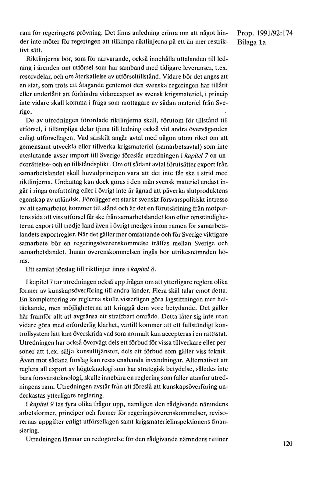 ram för regeringens prövning. Det finns anledning erinra om att något hin- Prop. 1991/92:174 der inte möter för regeringen att tillämpa riktlinjerna på ett än mer restrik- Bilaga la tivt sätt.