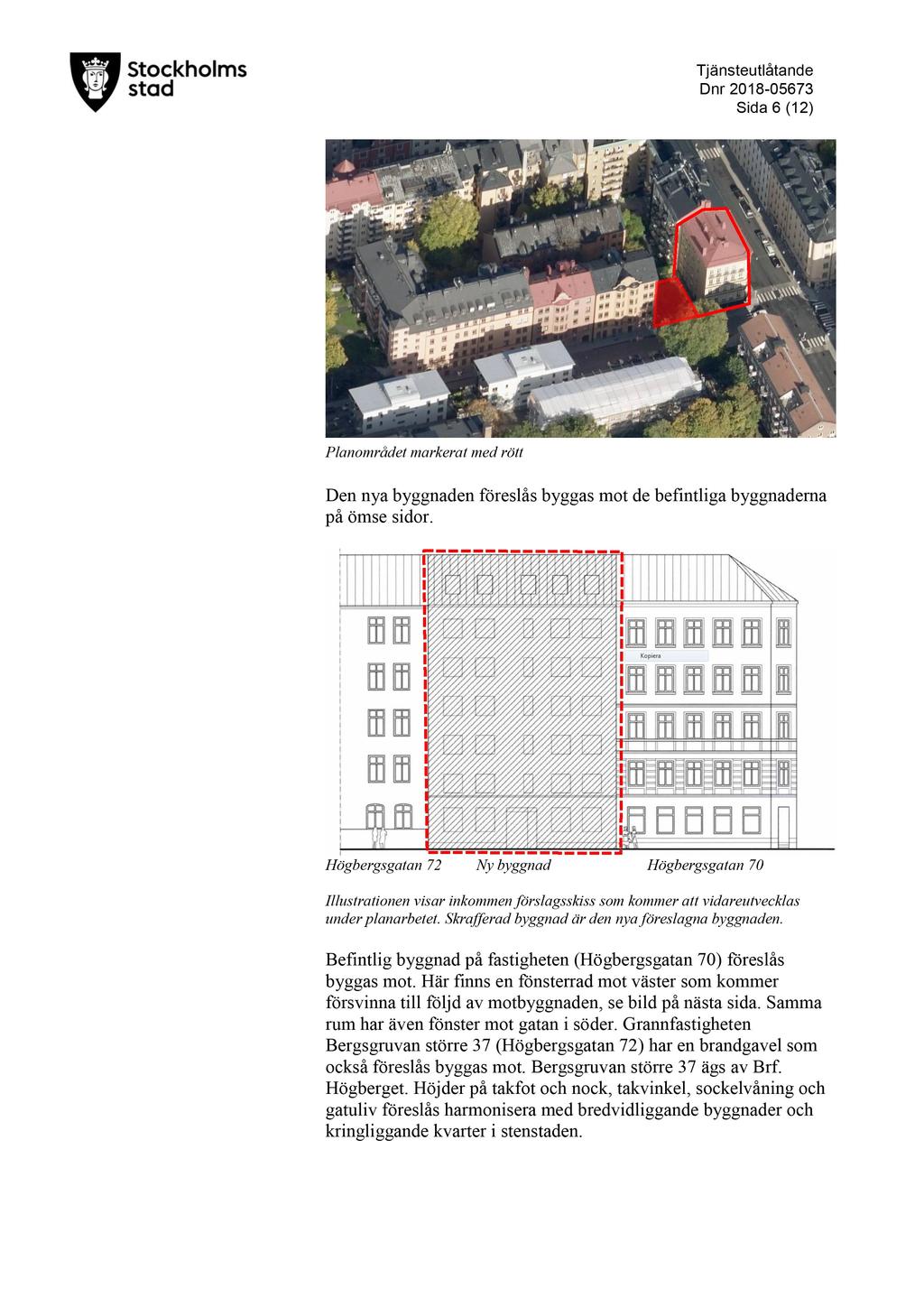T jänsteutlåtande D nr 2018-05673 Sida 6 ( 12 ) Planområdet markerat med rött Den nya byggnaden föreslås byggas mot de befintliga byggnaderna på ömse sidor.