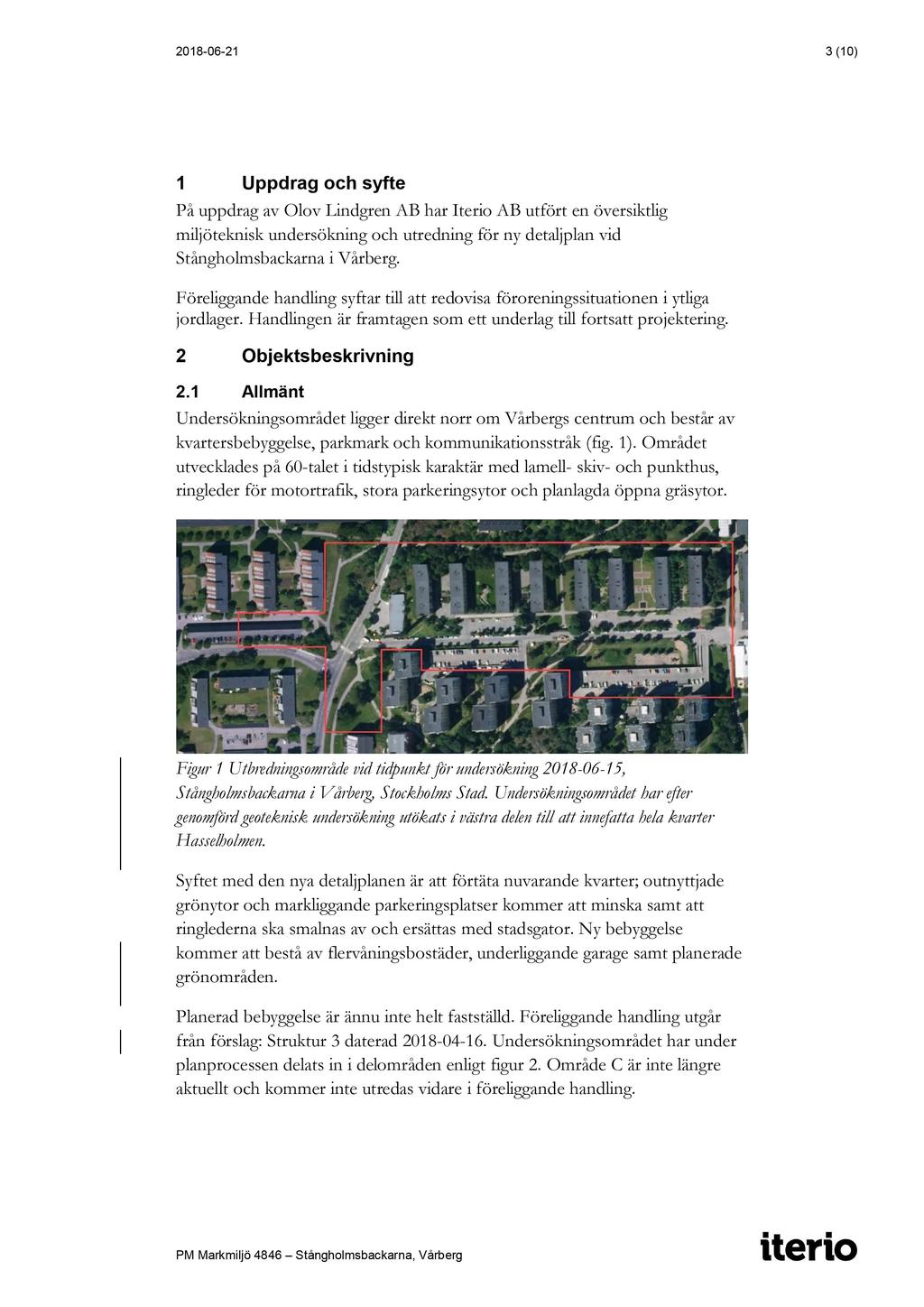 2018-06-21 3 (10) 1 Uppdrag och syfte På uppdrag av Olov Lindgren AB har Iterio AB utfört en översiktlig miljöteknisk undersökning och utredning för ny detaljplan vid Stångholmsbackarna i Vårberg.