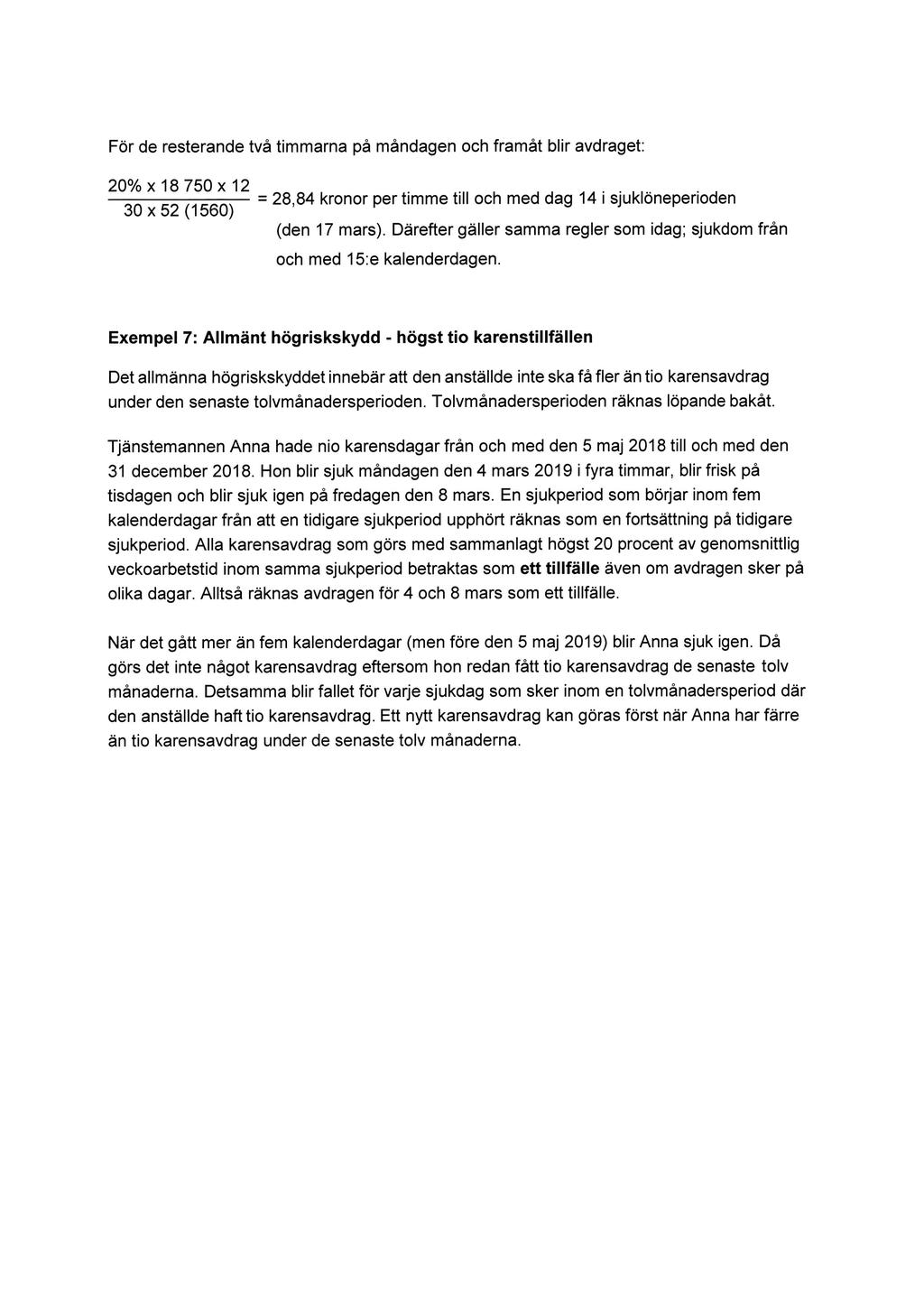 För de resterande två timmarna på måndagen och framåt blir avdraget: 20% x 18 750 x 12 30 52(1560) = 28,84 kronor per timme till och med dag 14 i sjuklöneperioden (den 17 mars).