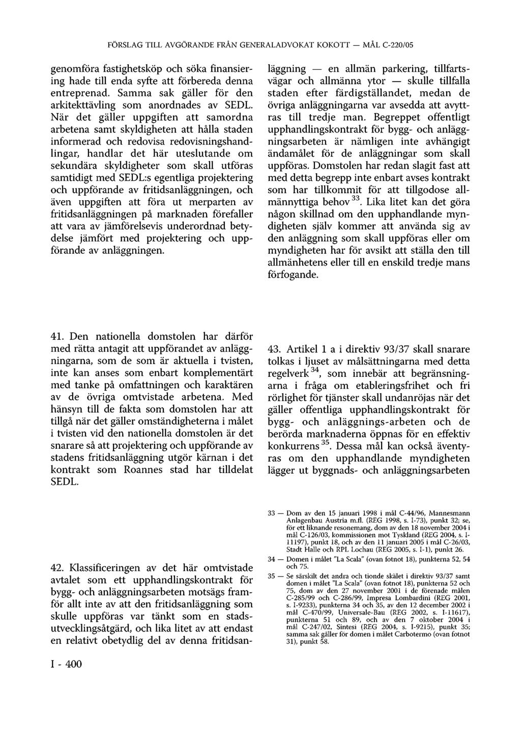 FÖRSLAG TILL AVGÖRANDE FRÅN GENERALADVOKAT KOKOTT MÅL C-220/05 genomföra fastighetsköp och söka finansiering hade till enda syfte att förbereda denna entreprenad.