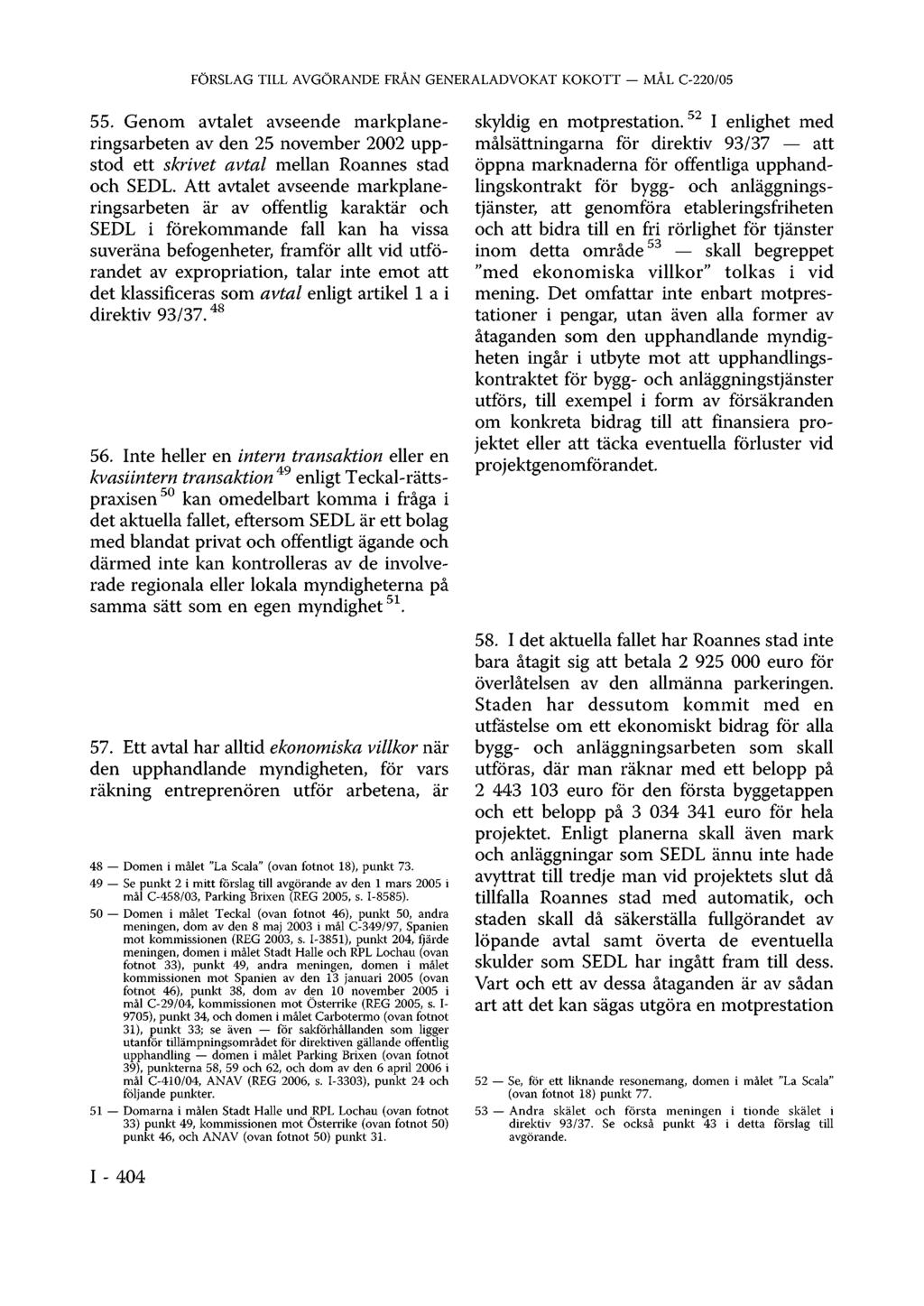 FÖRSLAG TILL AVGÖRANDE FRÅN GENERALADVOKAT KOKOTT MÅL C-220/05 55. Genom avtalet avseende markplaneringsarbeten av den 25 november 2002 uppstod ett skrivet avtal mellan Roannes stad och SEDL.