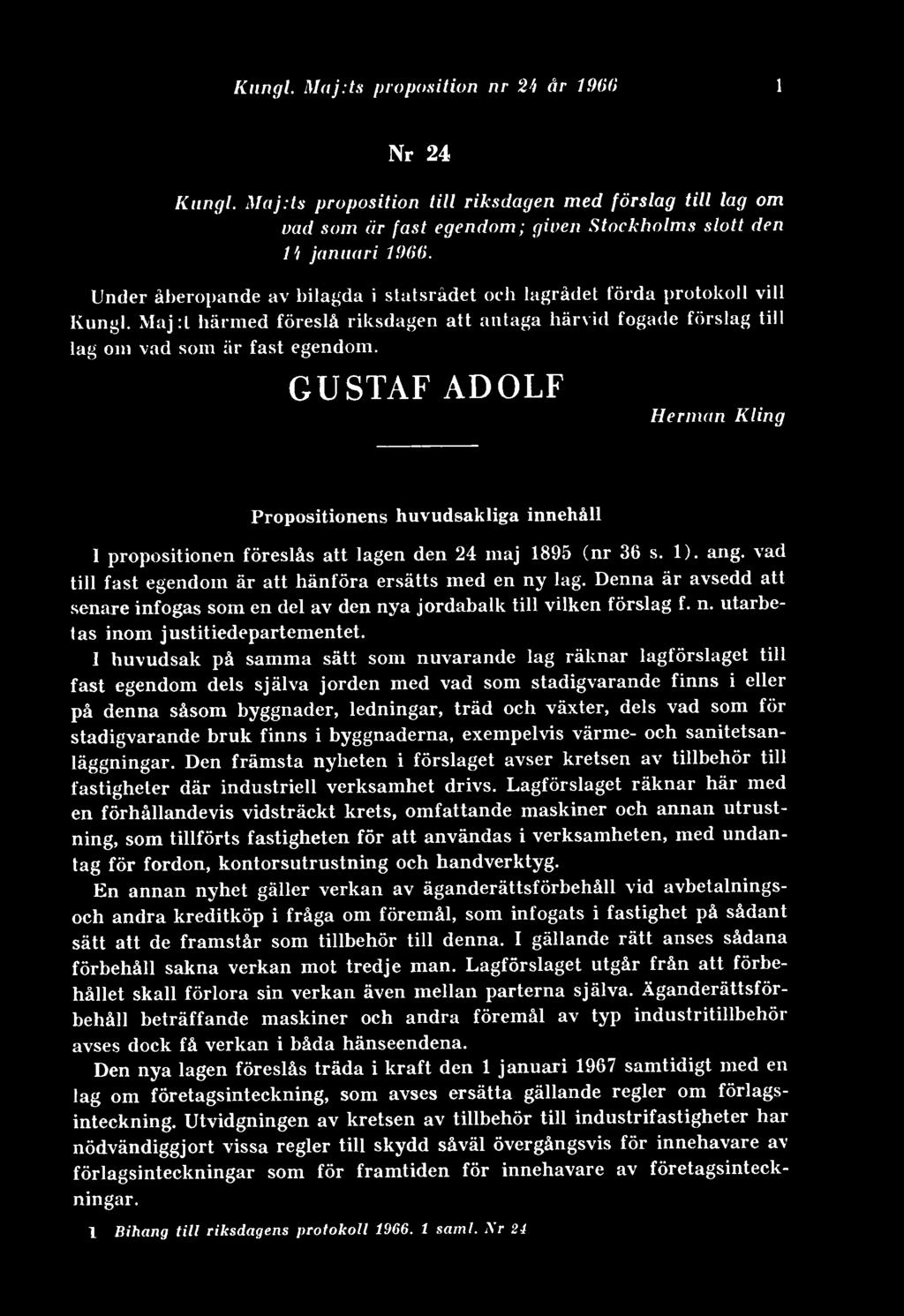 GUSTAF ADOLF Herman Kling Propositionens huvudsakliga innehåll 1 propositionen föreslås att lagen den 24 maj 1895 (nr 36 s. 1). ang. vad till fast egendom är att hänföra ersätts med en ny lag.
