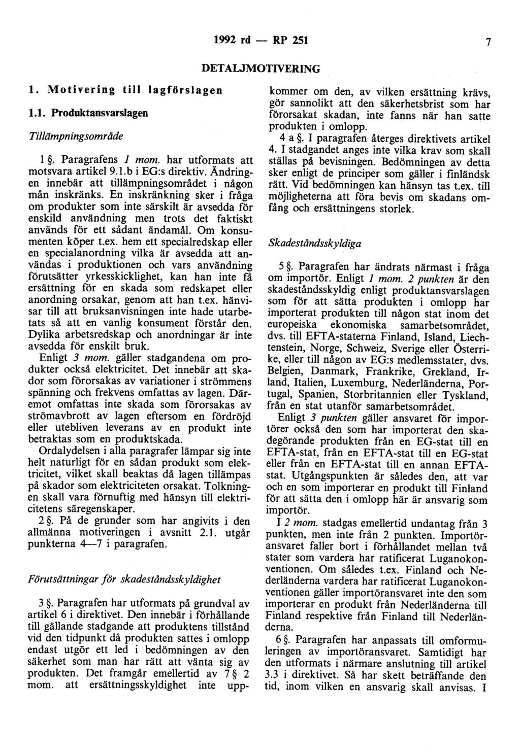 1992 rd - RP 251 7 DETALJMOTIVERING 1. Motivering till lagförslagen 1.1. Produktansvarslagen Tillämpningsområde l. Paragrafens l mom. har utformats att motsvara artikel 9.l.b i EG:s direktiv.