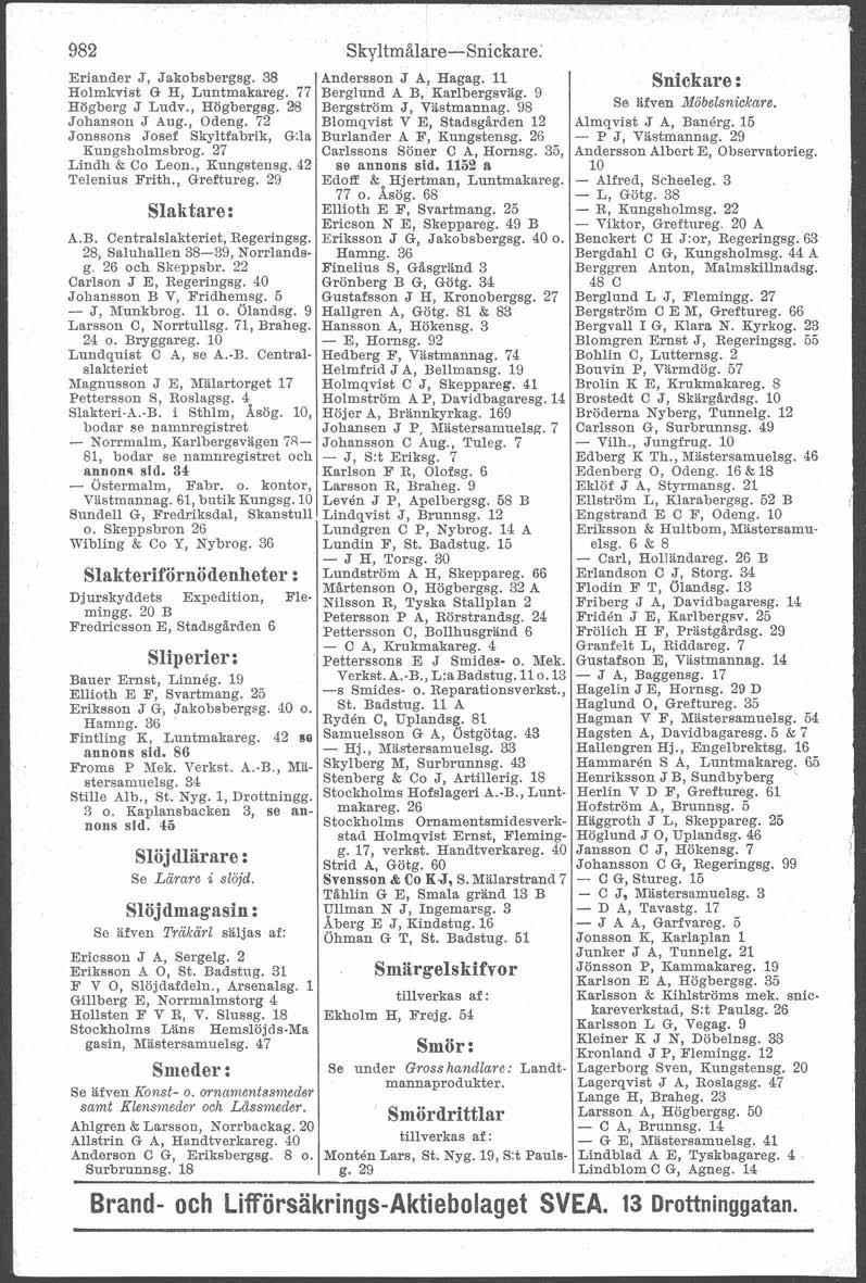 Snickare : Eriander J, Jakobsbergsg. 38 Andersson J A, Hagag. 11 Holmirvist G H, Luntmakareg. 77 Högberg J Ludv., Högbergsg. a8 Berglund A B, Karlbergsvag. 9 Bergström J, V'astmannag.