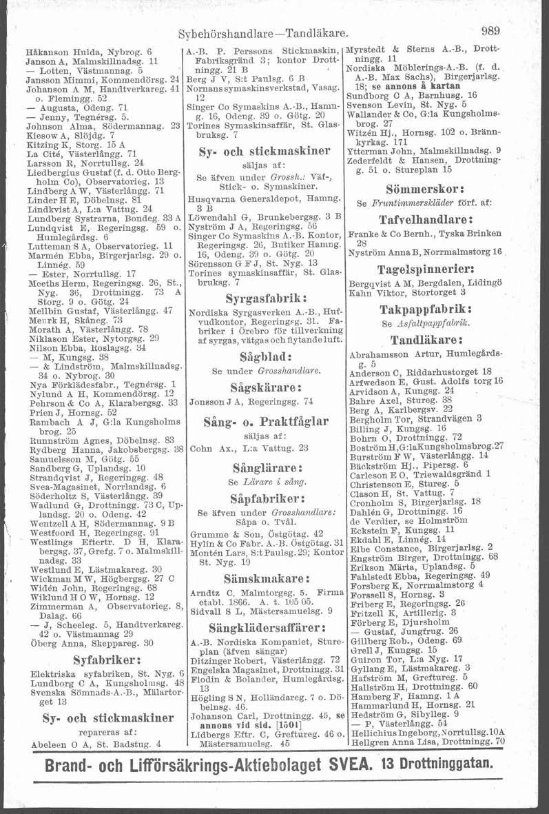 Sybehörshandlare-Tandläkare. 989 Hikaiisoii Hulda, Nybrog. 6 A.-B. P. Perssons Stickmaskin, lfyrstedt & Sterns A.-B., Drott- Jansoii A, Malmskillnadsg. 11 Fabriksgränd :l; kontor Drott- ningg.