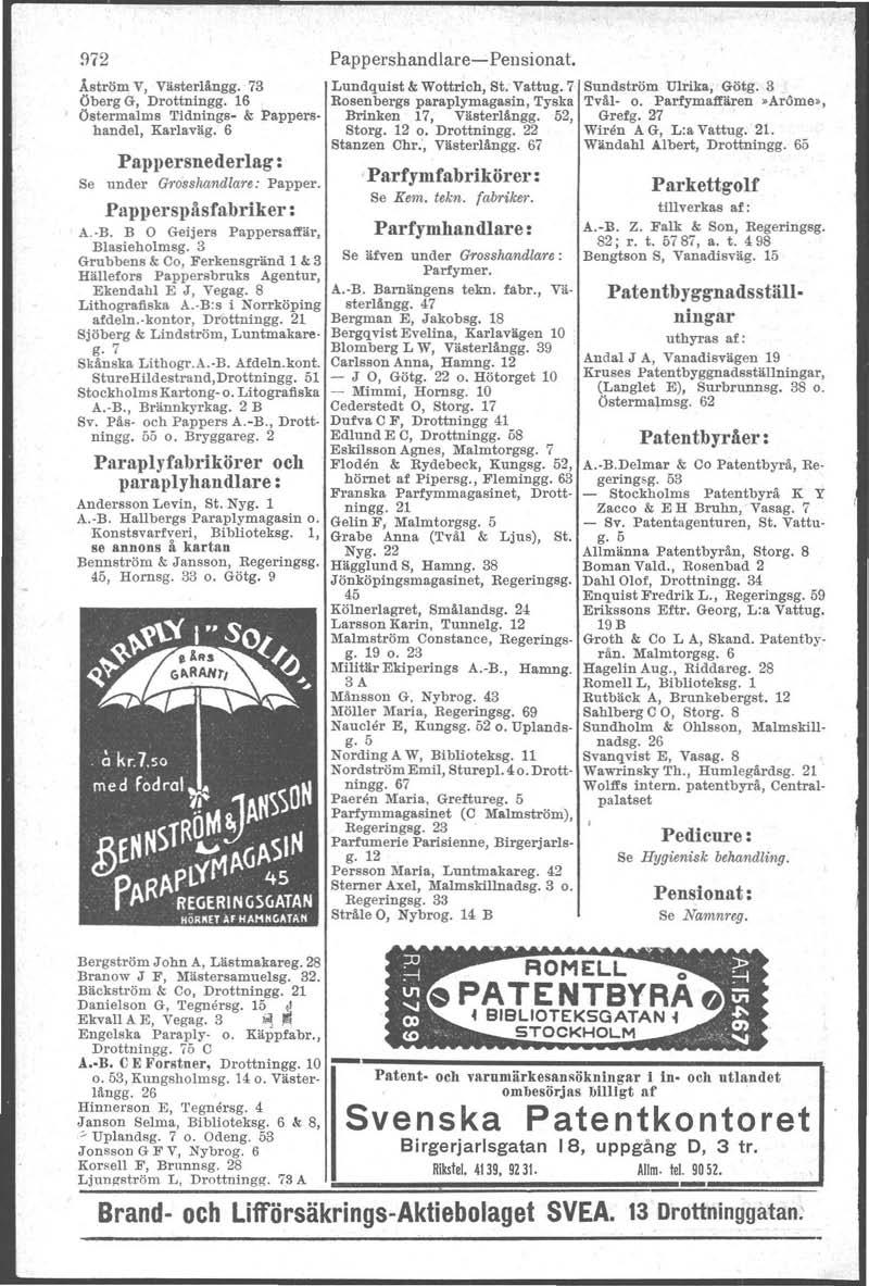 972 Åström V, Västerlångg. 73 Öberg G, Drottningg. 16 Östermalms Tidnings- & Pappers. handel, Karlaväg. 6 Pappersnederlag : Se under Grosslumdlare: Papper. Papperspåsfabriker : A.-B.