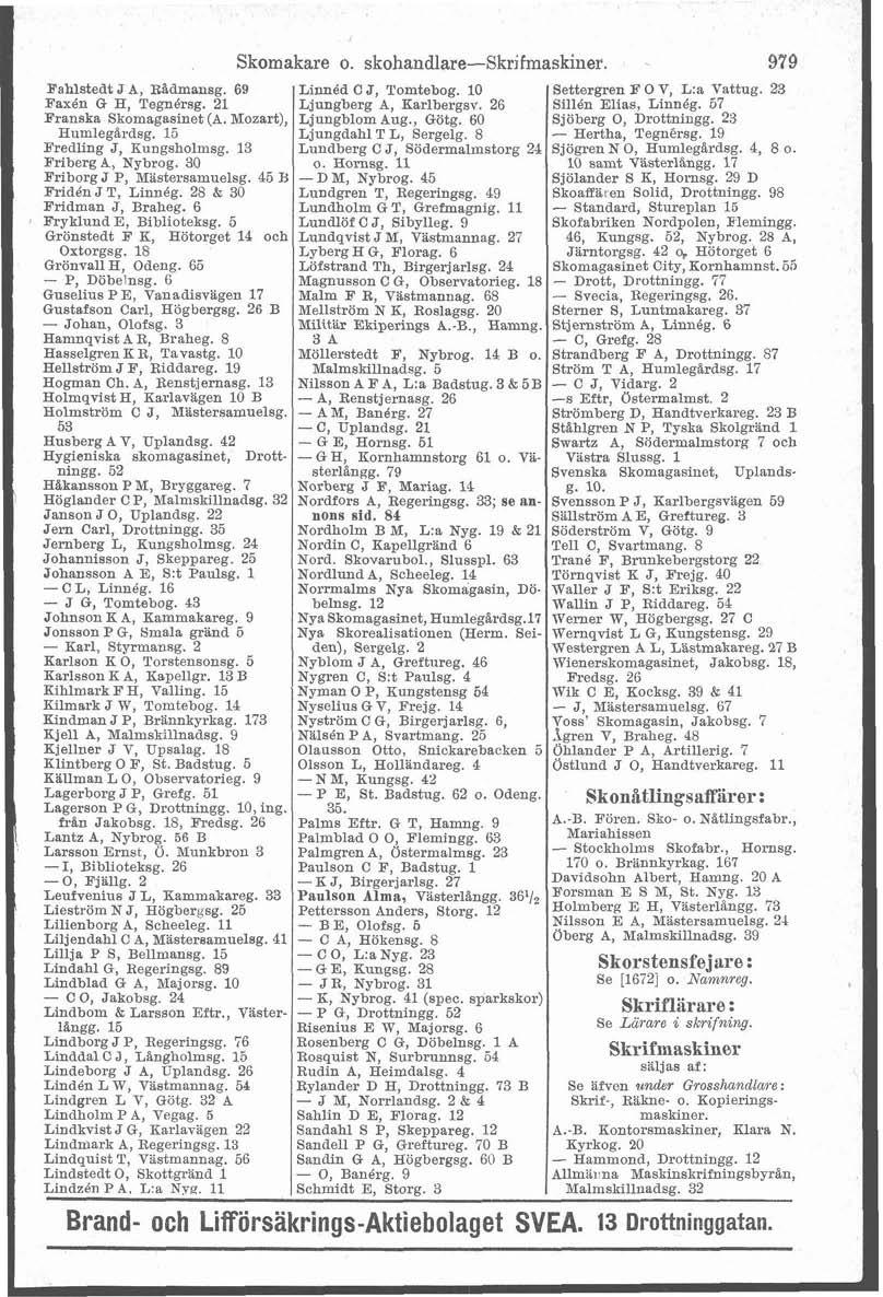 Skomakare o. skohandlare-skrifmaskiiier. 979 Bahlstedt J A, Ridmansg. G9 Linnéd C J, Tomtebog. 10 Settergren F O V, L:a Vattug. 23 Faxén G H, Tegndrsg. 21 Ljungberg A, Karlbergsv.