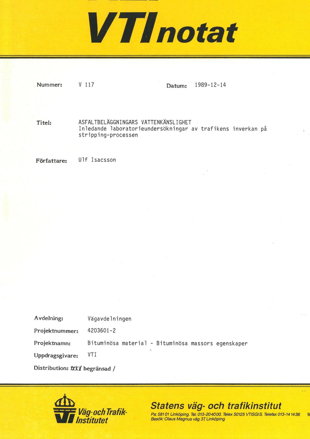 VTlnotat Nummer: V 117 - Datum: 1989-12-14 11tek ASFALTBELÄGGNINGARS VATTENKÄNSLIGHET Inledande laboratorieundersökningar av trafikens inverkan på stripping-processen Författare: Ulf Isacsson