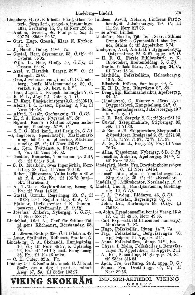 Lindeberg-LindelI. 679 Lindeherg, G,. (A. Kihlboms Eftr.), Glasmäs- Lindeen, Arvid, Notarie, Lindeens Fastig-. teri-. förgyl1eri-, spegel- o. inramnings- hets byrå, Jakobsbergsg. 19 1, C.