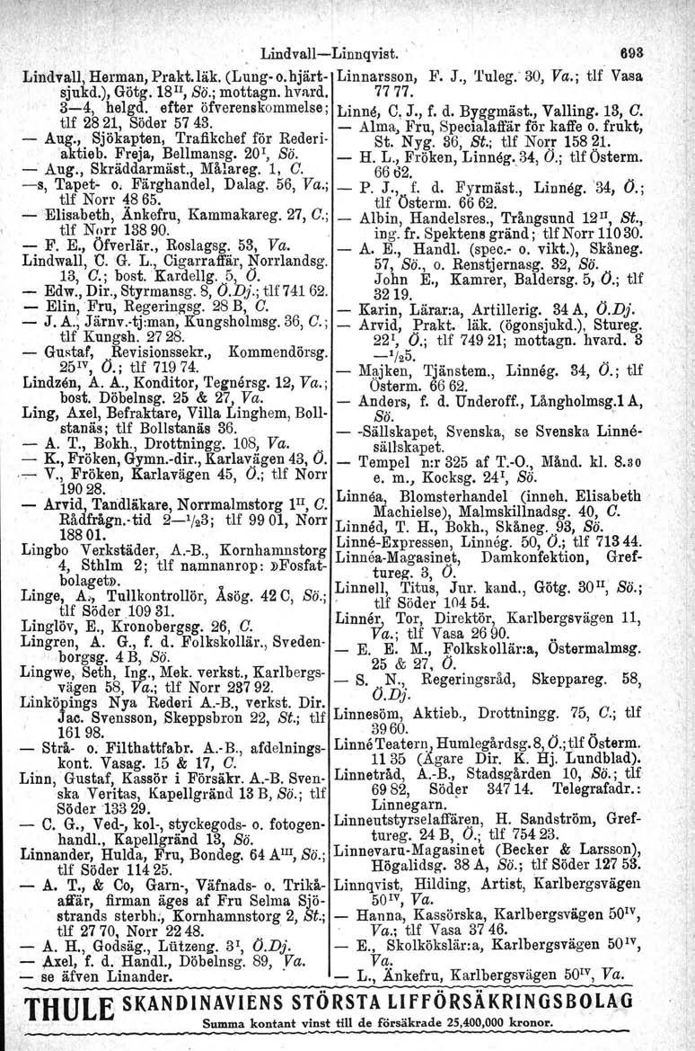 Lindvall-Linnqvist. ' ' 698 Lindvall, Herman, Prakt. läk. (L ung- o.hjärt- Linnarsson, F. J., 'l'uleg.: 30, Va.j tlf Vasa sjukd.), Götg. 18!I, Sö.j mottagn. hvard. 77 77. 3-4, helg~.