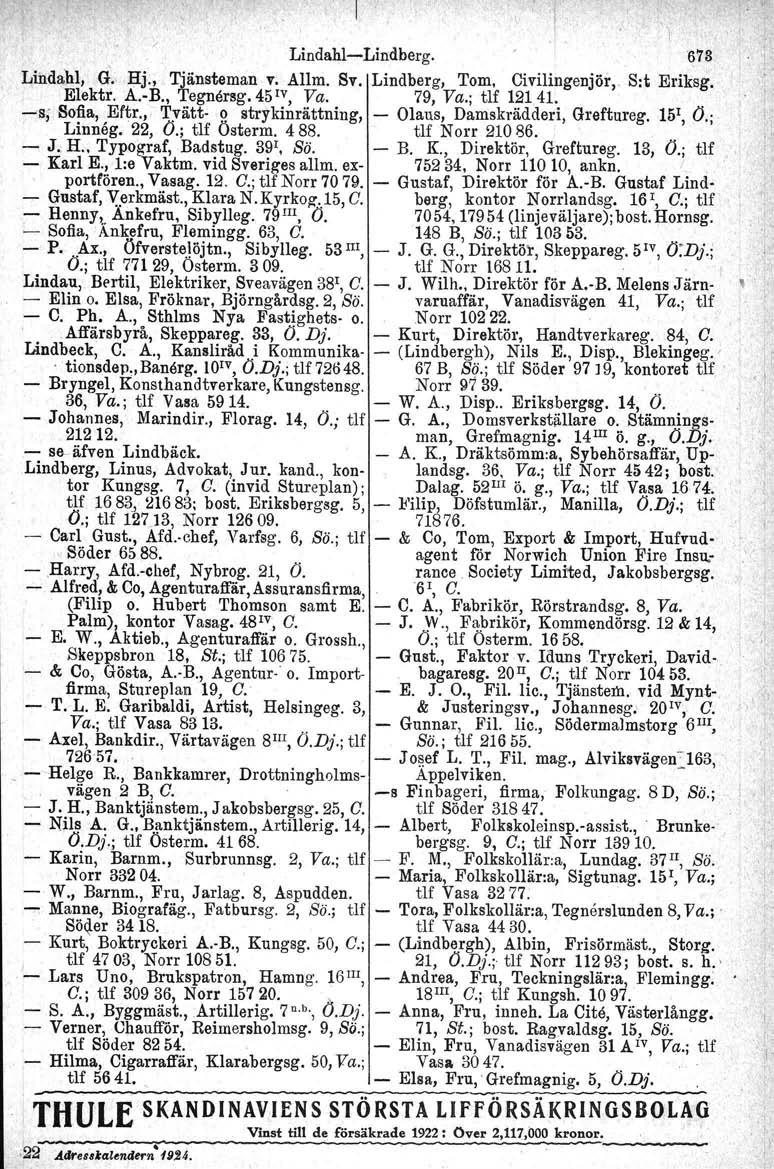 , Lindahl-Lindberg.~73 Lindahl, G. Hj., Tjänsteman v; AIlm. Sv. Lindberg, Tom, Civilingenjör, S:t Eriksg. Elektr. A.-B., Tegnersg.45IV, Va. 79, Va.; tlf 12141. -s; So~a,.Ertr.,. Tyätt- <!