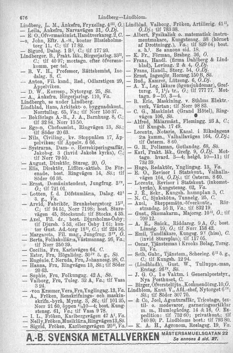676 Lindberg-e-Lindblom. Lindberg,.[;. M., Änkefru, Fryxellsg. 4Il1, O. Lindblad, Valborg, Fröken, Artillerig. 4111, _ Leila,.Ankefru, Narvavägen 31, O.Dj. O.Dj.; tlf 78338.. _ K 0.