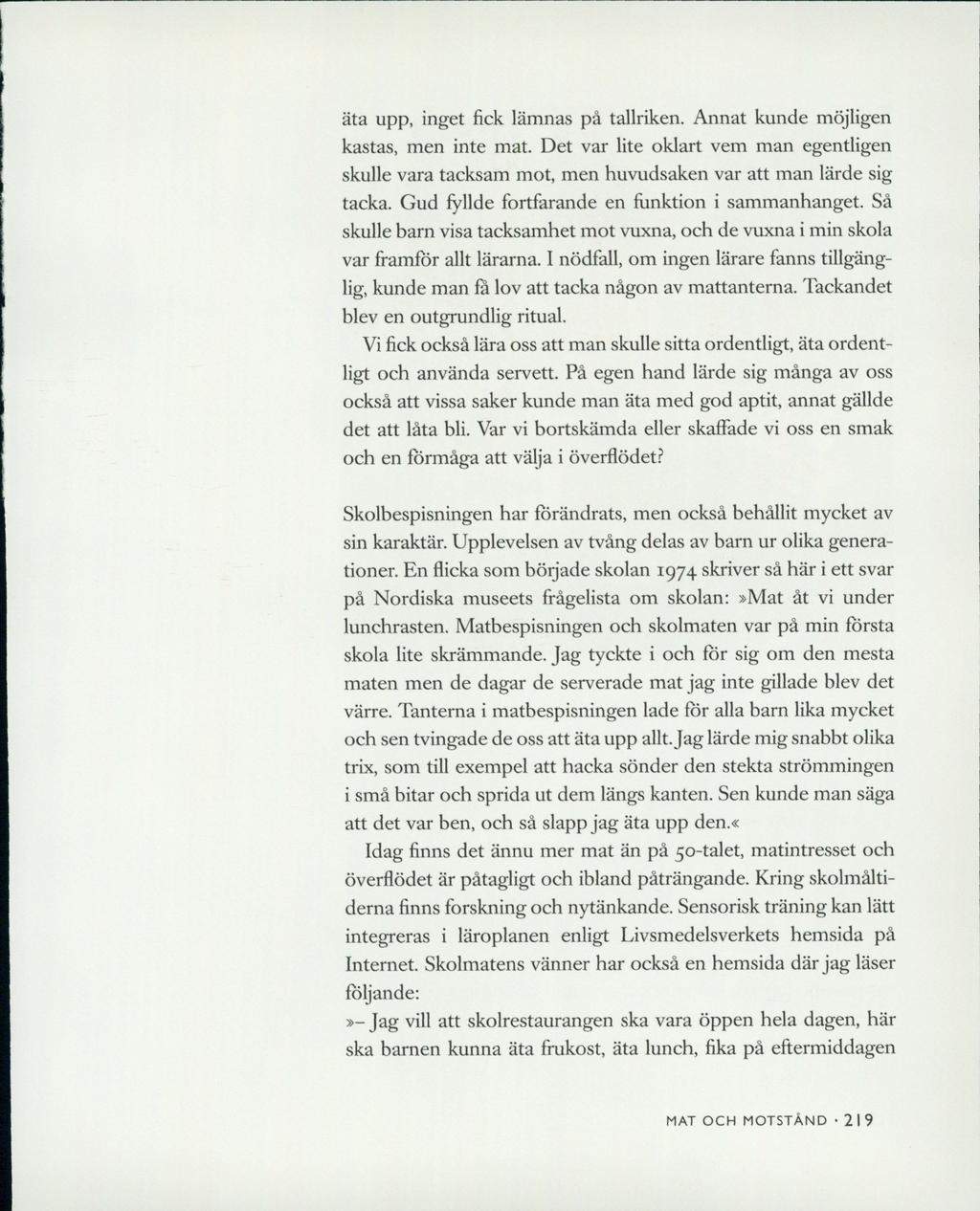 äta upp, inget fick lämnas på tallriken. Annat kunde möjligen kastas, men inte mat. Det var lite oklart vem man egentligen skulle vara tacksam mot, men huvudsaken var att man lärde sig tacka.