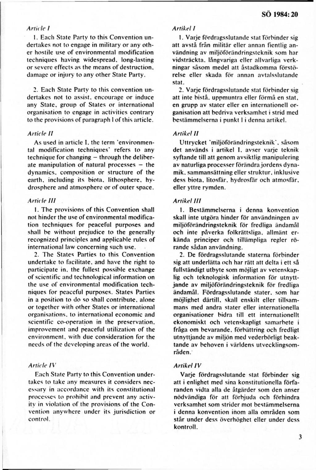 1. Each Stale Party to this Convention undertakes not to engage in military or any other hoslile use of environmental modification techniques having widespread.