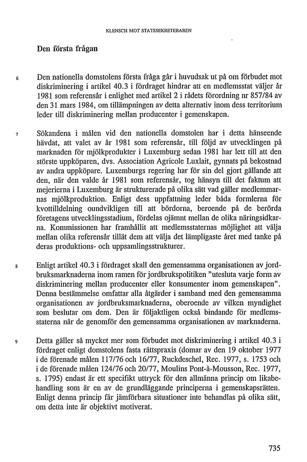 KLENSCH MOT STATSSEKRETERAREN Den första frågan 6 Den nationella domstolens första fråga går i huvudsak ut på om förbudet mot diskriminering i artikel 40.